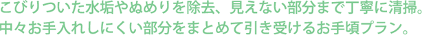 中々お手入れしにくい部分をまとめて引き受けるお手頃プラン。