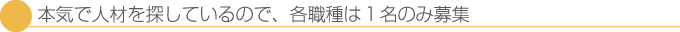 本気で人材を探しているので、各職種は１名のみ募集